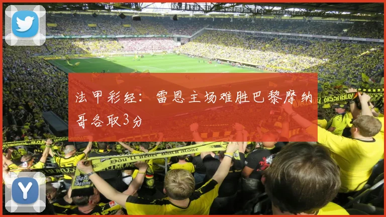 法甲彩经：雷恩主场难胜巴黎摩纳哥各取3分
