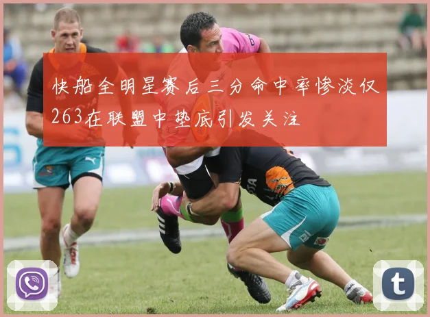 快船全明星赛后三分命中率惨淡仅263在联盟中垫底引发关注